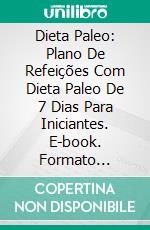 Dieta Paleo: Plano De Refeições Com Dieta Paleo De 7 Dias Para Iniciantes. E-book. Formato Mobipocket ebook