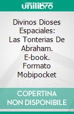 Divinos Dioses Espaciales: Las Tonterias De  Abraham. E-book. Formato Mobipocket ebook di Martin Lundqvist