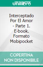 Interceptado Por El Amor - Parte 1. E-book. Formato EPUB ebook di Rachelle Ayala