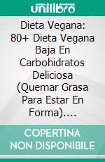 Dieta Vegana: 80+ Dieta Vegana Baja En Carbohidratos Deliciosa (Quemar Grasa Para Estar En Forma). E-book. Formato Mobipocket ebook di Jolinda Spigt