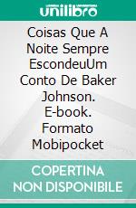 Coisas Que A Noite Sempre EscondeuUm Conto De Baker Johnson. E-book. Formato Mobipocket ebook di Terry M. West