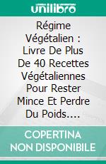 Régime Végétalien : Livre De Plus De 40 Recettes Végétaliennes Pour Rester Mince Et Perdre Du Poids. E-book. Formato Mobipocket ebook