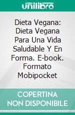 Dieta Vegana: Dieta Vegana Para Una Vida Saludable Y En Forma. E-book. Formato Mobipocket ebook di Juliana Sprint