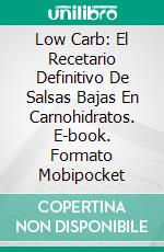 Low Carb: El Recetario Definitivo De Salsas Bajas En Carnohidratos. E-book. Formato Mobipocket ebook di Julia Adams