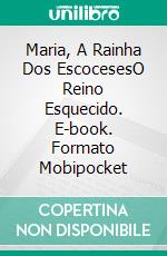 Maria, A Rainha Dos EscocesesO Reino Esquecido. E-book. Formato Mobipocket ebook