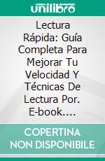 Lectura Rápida: Guía Completa Para Mejorar Tu Velocidad Y Técnicas De Lectura Por. E-book. Formato Mobipocket ebook di William Berg