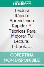 Lectura Rápida: Aprendiendo Rapidez Y Técnicas Para Mejorar Tu Lectura. E-book. Formato Mobipocket