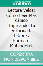 Lectura Veloz: Cómo Leer Más Rápido Triplicando Tu Velocidad. E-book. Formato Mobipocket ebook di Tom Hunt