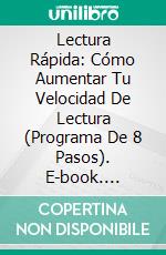 Lectura Rápida: Cómo Aumentar Tu Velocidad De Lectura (Programa De 8 Pasos). E-book. Formato Mobipocket ebook di Shawn jones