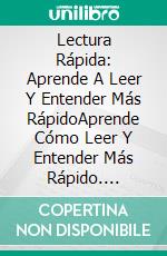 Lectura Rápida: Aprende A Leer Y Entender Más RápidoAprende Cómo Leer Y Entender Más Rápido. E-book. Formato Mobipocket ebook