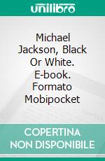 Michael Jackson, Black Or White. E-book. Formato Mobipocket ebook