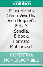 Minimalismo: Cómo Vivir Una Vida Hogareña Feliz Y Sencilla. E-book. Formato Mobipocket ebook di Dennis Williams