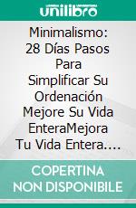 Minimalismo: 28 Días Pasos Para Simplificar Su Ordenación Mejore Su Vida EnteraMejora Tu Vida Entera. E-book. Formato Mobipocket ebook