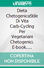 Dieta ChetogenicaStile Di Vita Carb-Cycling Per Vegetariani Chetogenici. E-book. Formato Mobipocket ebook