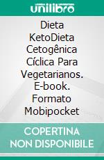 Dieta KetoDieta Cetogênica Cíclica Para Vegetarianos. E-book. Formato Mobipocket ebook