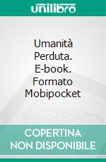 Umanità Perduta. E-book. Formato Mobipocket ebook