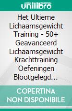 Het Ultieme Lichaamsgewicht Training - 50+ Geavanceerd Lichaamsgewicht Krachttraining Oefeningen Blootgelegd (Boek Één). E-book. Formato Mobipocket ebook