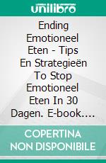 Ending Emotioneel Eten - Tips En Strategieën To Stop Emotioneel Eten In 30 Dagen. E-book. Formato Mobipocket ebook di The Blokehead