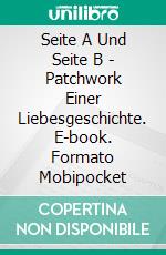Seite A Und Seite B - Patchwork Einer Liebesgeschichte. E-book. Formato Mobipocket