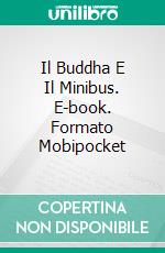 Il Buddha E Il Minibus. E-book. Formato Mobipocket ebook