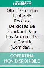 Olla De Cocción Lenta: 45 Recetas Deliciosas De Crockpot Para Los Amantes De La Comida (Comidas Deliciosas En El Interior)45 Recetas Deliciosas De Ollas De Barro Para Amantes De La Comida. E-book. Formato Mobipocket ebook