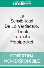 La Sensibilidad De Lo Verdadero. E-book. Formato Mobipocket ebook di Gerardo Caputo