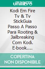 Kodi Em Fire Tv & Tv StickGuia Passo A Passo Para Rooting & Jailbreaking Com Kodi. E-book. Formato Mobipocket ebook