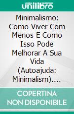 Minimalismo: Como Viver Com Menos E Como Isso Pode Melhorar A Sua Vida (Autoajuda: Minimalism). E-book. Formato Mobipocket ebook