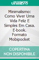 Minimalismo: Como Viver Uma Vida Feliz E Simples Em Casa. E-book. Formato Mobipocket ebook di Dennis Williams