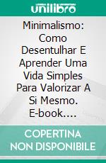 Minimalismo: Como Desentulhar E Aprender Uma Vida Simples Para Valorizar A Si Mesmo. E-book. Formato Mobipocket ebook di Michael Gray