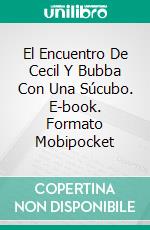 El Encuentro De Cecil Y Bubba Con Una Súcubo. E-book. Formato EPUB ebook