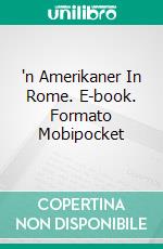 'n Amerikaner In Rome. E-book. Formato Mobipocket ebook di Claudio Ruggeri