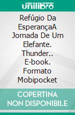 Refúgio Da EsperançaA Jornada De Um Elefante. Thunder.. E-book. Formato Mobipocket ebook