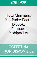 Tutti Chiamano Mio Padre Padre. E-book. Formato Mobipocket ebook di Tim 'Dr. Hope' Anders