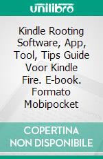 Kindle Rooting Software, App, Tool, Tips Guide Voor Kindle Fire. E-book. Formato Mobipocket ebook