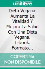 Dieta Vegana: Aumenta La Vitalidad Y Mejora La Salud Con Una Dieta Vegana. E-book. Formato Mobipocket ebook di Rachel Anderson