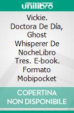 Vickie. Doctora De Día, Ghost Whisperer De NocheLibro Tres. E-book. Formato Mobipocket ebook di Eileen Sheehan