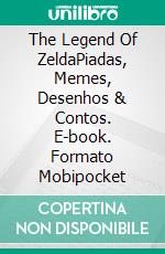 The Legend Of ZeldaPiadas, Memes, Desenhos & Contos. E-book. Formato Mobipocket ebook