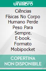 Ciências Físicas No Corpo Humano Perde Peso Para Sempre. E-book. Formato Mobipocket ebook