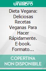 Dieta Vegana: Deliciosas Recetas Veganas Para Hacer Rápidamente. E-book. Formato Mobipocket ebook