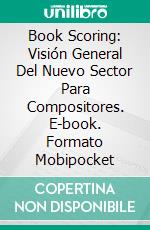 Book Scoring: Visión General Del Nuevo Sector Para Compositores. E-book. Formato Mobipocket ebook
