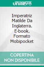 Imperatriz Matilde Da Inglaterra. E-book. Formato Mobipocket ebook