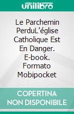 Le Parchemin PerduL'église Catholique Est En Danger. E-book. Formato Mobipocket ebook