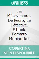 Les Mésaventures De Pedro, Le Détective. E-book. Formato Mobipocket ebook