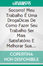 Socorro! Meu Trabalho É Uma DrogaDicas De Como Fazer Seu Trabalho Ser Mais Satisfatório E Melhorar Sua Carreira. E-book. Formato Mobipocket ebook di Richard G Lowe Jr