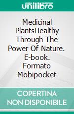 Medicinal PlantsHealthy Through The Power Of Nature. E-book. Formato Mobipocket ebook