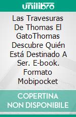 Las Travesuras De Thomas El GatoThomas Descubre Quién Está Destinado A Ser. E-book. Formato Mobipocket ebook di Linda Henderson