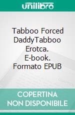 Tabboo Forced DaddyTabboo Erotca. E-book. Formato EPUB ebook di Elizabeth Wells