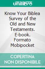 Know Your Biblea Survey of the Old and New Testaments. E-book. Formato EPUB ebook