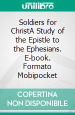 Soldiers for ChristA Study of the Epistle to the Ephesians. E-book. Formato EPUB ebook